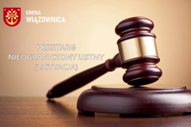 WÓJT GMINY WIĄZOWNICA OGŁASZA NIEOGRANICZONY PRZETARG USTNY (LICYTACJA)